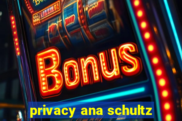 privacy ana schultz